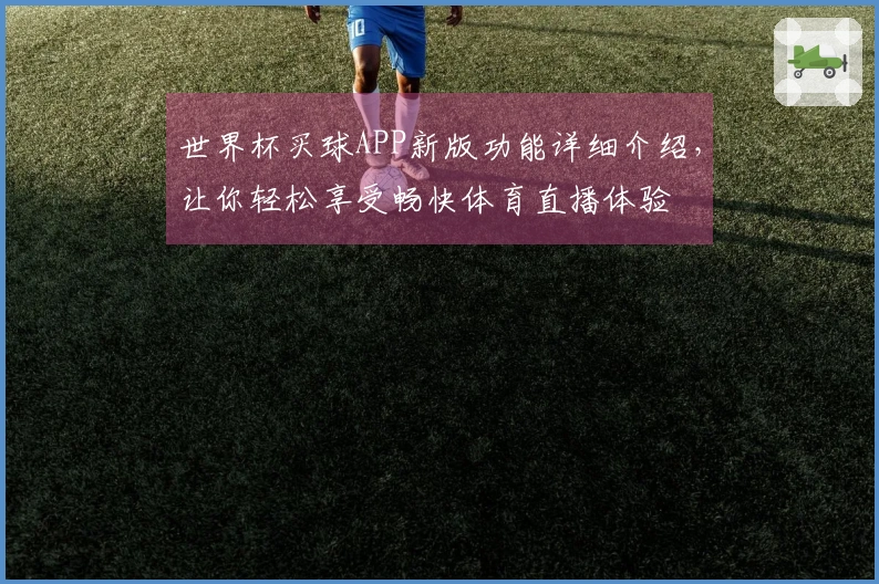 世界杯买球APP新版功能详细介绍，让你轻松享受畅快体育直播体验