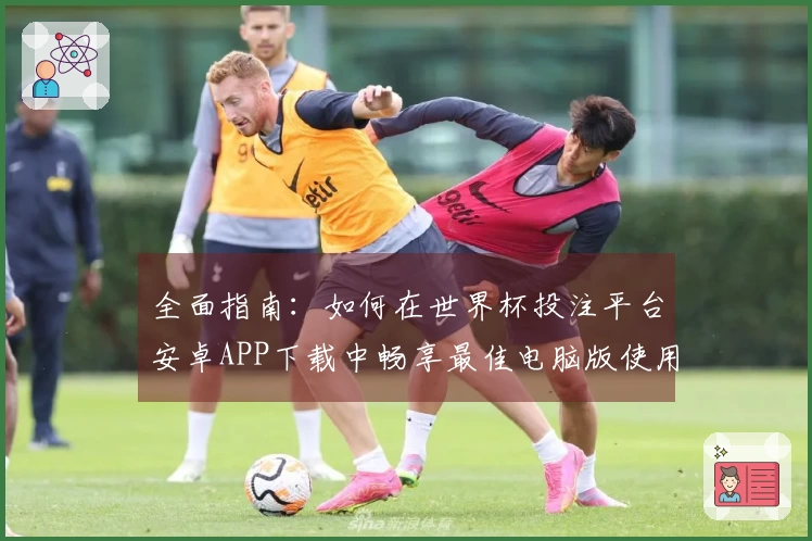 全面指南：如何在世界杯投注平台安卓APP下载中畅享最佳电脑版使用体验